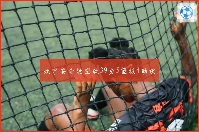 坎宁安全场空砍39分5篮板4助攻