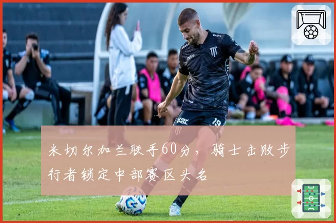 米切尔加兰联手60分，骑士击败步行者锁定中部赛区头名