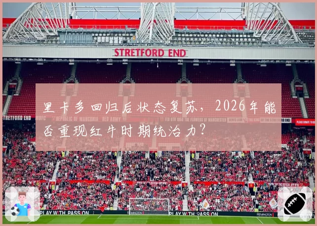 里卡多回归后状态复苏,2026年能否重现红牛时期统治力?